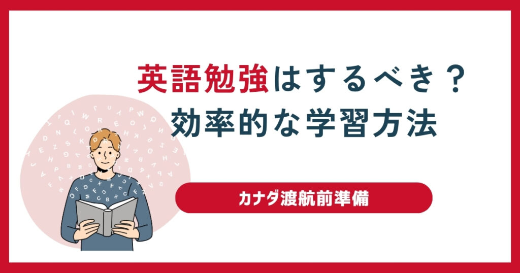 【カナダ渡航前】英語勉強はするべき？効率的な学習方法を解説